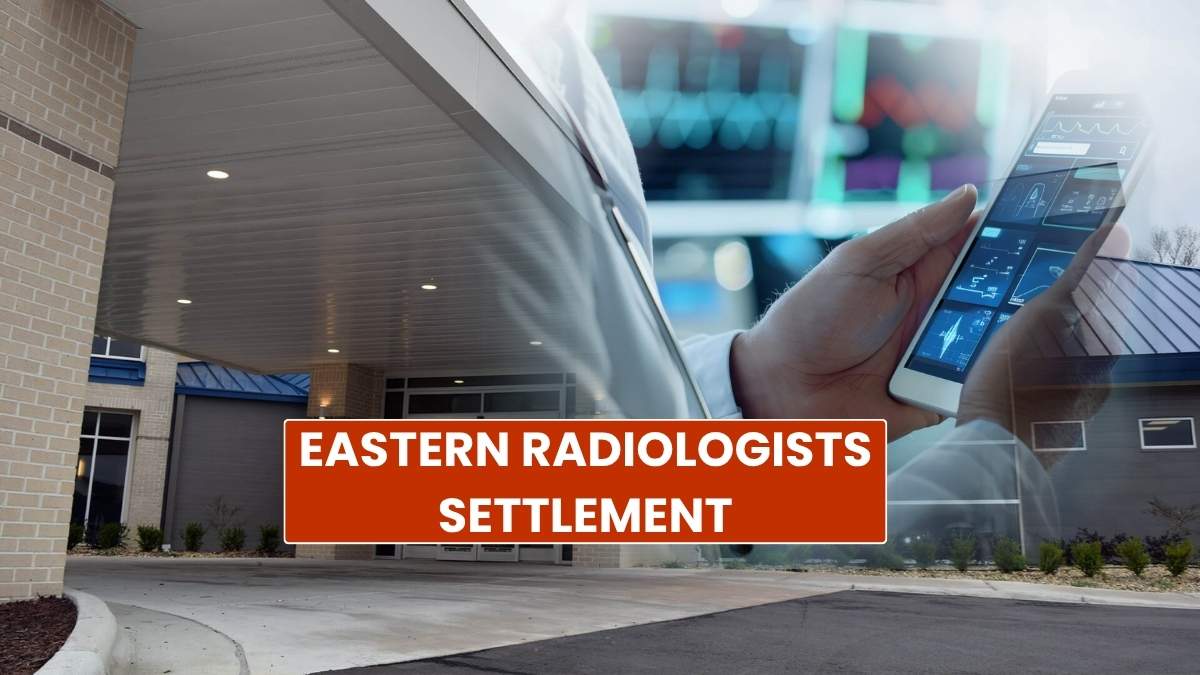 Eastern Radiologists Settlement: Claim Form, Important Dates, Payout Details 