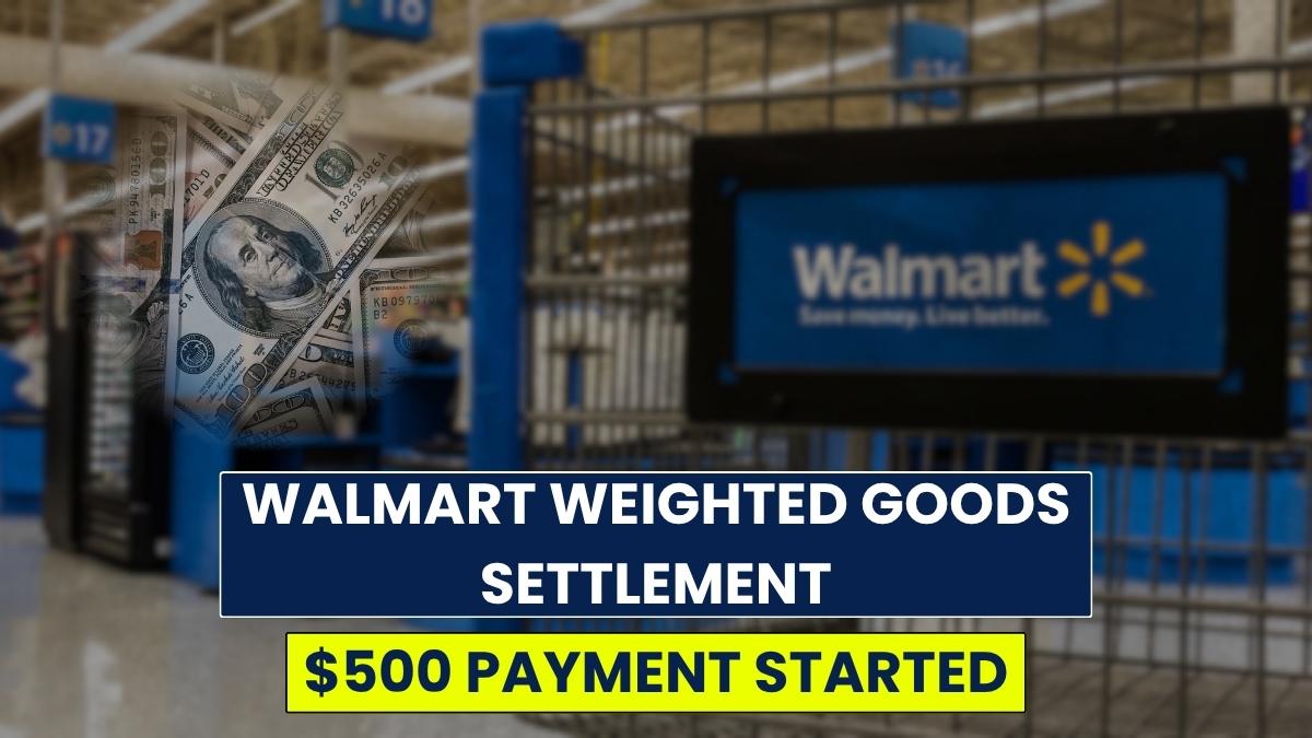 Walmart Weighted Goods Settlement: $500 Payment Started – Latest Updates Here!