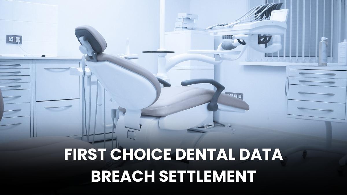First Choice Dental to Pay $1.23 Million in Data Breach Settlement — Are You Eligible?