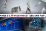 Google $8.75 Million Settlement Payout: Payment Set To Start Soon!
