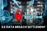 ILS Data Breach Settlement 2025: File Claim Form Now to Get Up to $5,000!