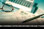 IRS Confirms Faster 2026 Refunds for Early Filers: Here’s How to Get Yours