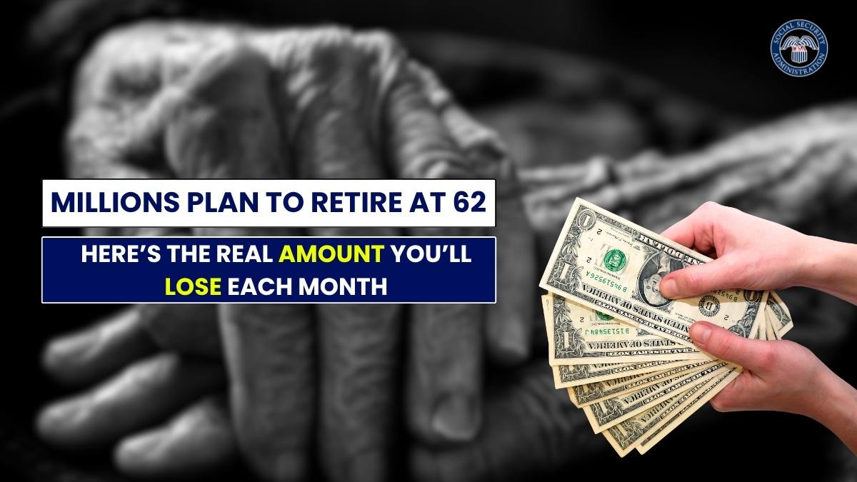 Millions Plan to Retire at 62 — Here’s the Real Amount You’ll Lose Each Month